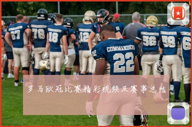 罗马欧冠比赛精彩视频及赛事总结