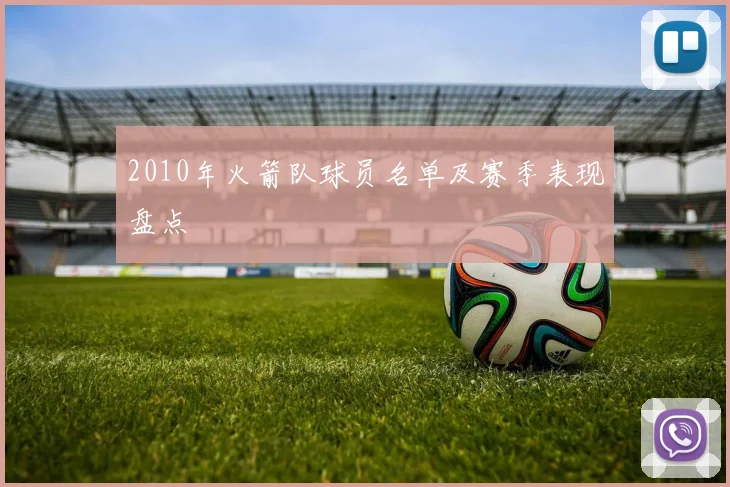 2010年火箭队球员名单及赛季表现盘点